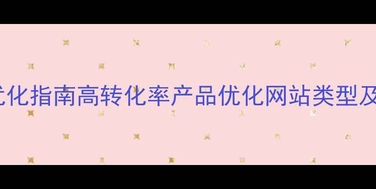 图片 百度SEO优化指南高转化率产品优化网站类型及实操策略