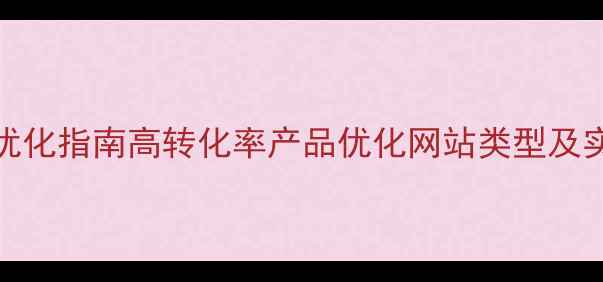 图片 百度SEO优化指南高转化率产品优化网站类型及实操策略2
