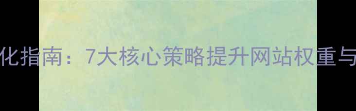 图片 百度SEO优化指南：7大核心策略提升网站权重与搜索排名1