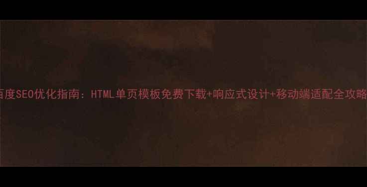 图片 百度SEO优化指南：HTML单页模板免费下载+响应式设计+移动端适配全攻略1