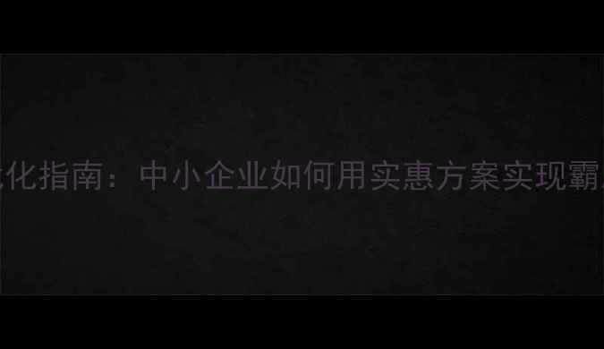 图片 百度SEO优化指南：中小企业如何用实惠方案实现霸屏排名？2