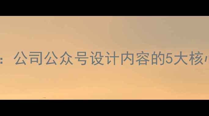 图片 百度SEO优化指南：公司公众号设计内容的5大核心要素与实战案例