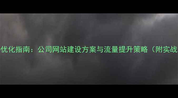 图片 百度SEO优化指南：公司网站建设方案与流量提升策略（附实战案例）2