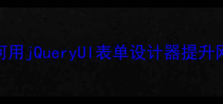 图片 百度SEO优化指南：如何用jQueryUI表单设计器提升网站转化率与用户体验2