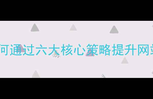 图片 百度SEO优化指南：如何通过六大核心策略提升网站服务质量与流量转化