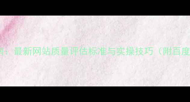 图片 百度SEO优化指南：最新网站质量评估标准与实操技巧（附百度核心指标解读）