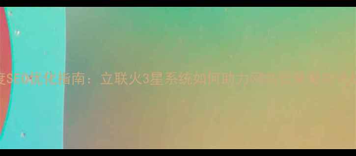 图片 百度SEO优化指南：立联火3星系统如何助力网站流量爆发式增长