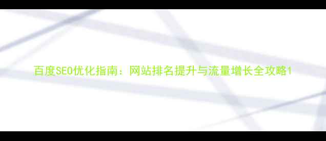 图片 百度SEO优化指南：网站排名提升与流量增长全攻略1