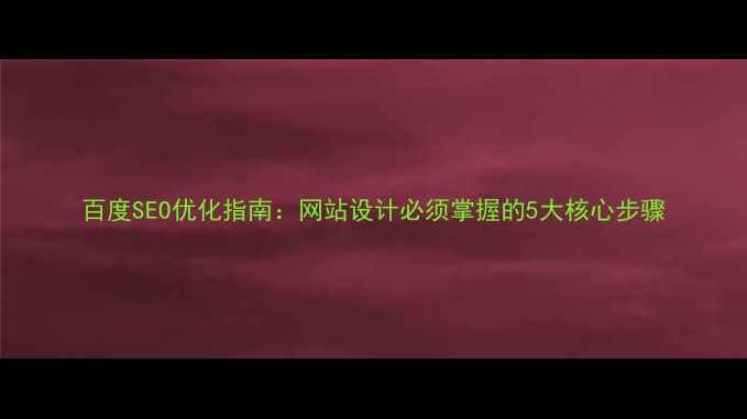 图片 百度SEO优化指南：网站设计必须掌握的5大核心步骤