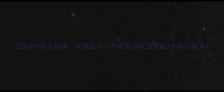 图片 百度SEO优化指南：页面设计从布局到加载速度的7大核心要素2