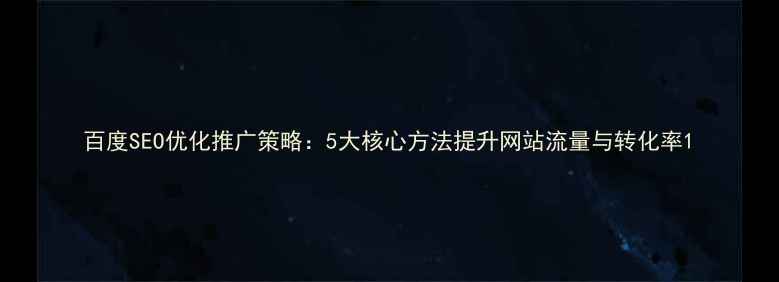 图片 百度SEO优化推广策略：5大核心方法提升网站流量与转化率1