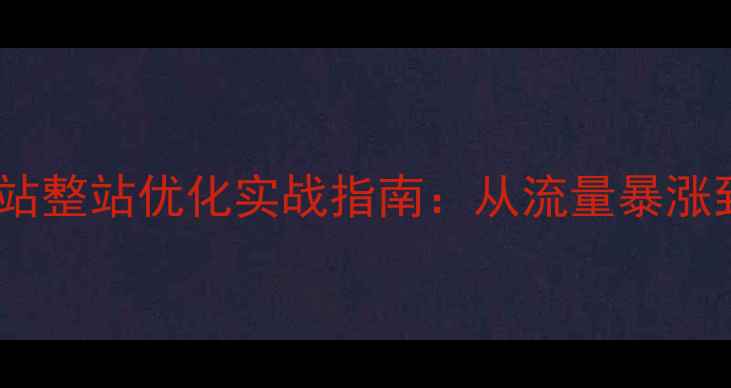 图片 百度SEO优化新郑企业网站整站优化实战指南：从流量暴涨到转化率提升的完整策略