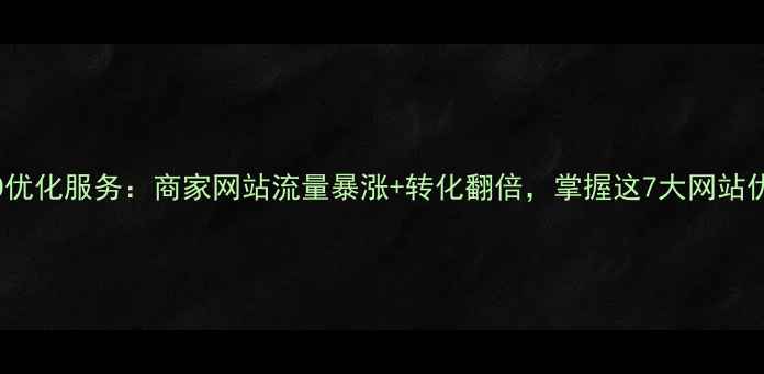 图片 百度SEO优化服务：商家网站流量暴涨+转化翻倍，掌握这7大网站优化技巧