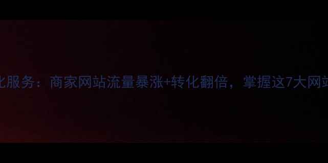 图片 百度SEO优化服务：商家网站流量暴涨+转化翻倍，掌握这7大网站优化技巧2
