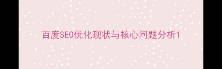 图片 百度SEO优化现状与核心问题分析1