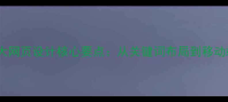 图片 百度SEO优化的10大网页设计核心要点：从关键词布局到移动端适配的实战指南