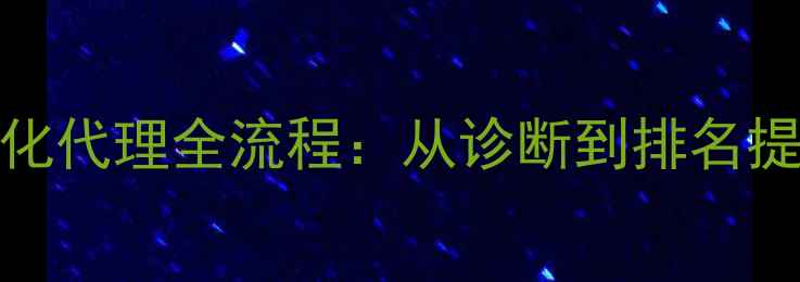 图片 百度SEO优化网站优化代理全流程：从诊断到排名提升的五大核心步骤2