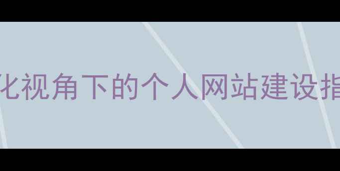 图片 百度SEO优化视角下的个人网站建设指南与规范2