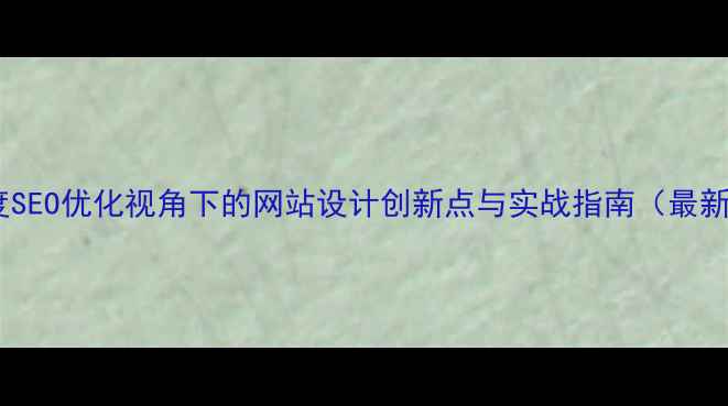 图片 百度SEO优化视角下的网站设计创新点与实战指南（最新）1