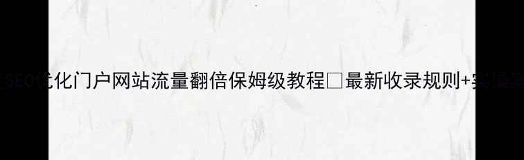 图片 百度SEO优化门户网站流量翻倍保姆级教程🔥最新收录规则+实操案例1