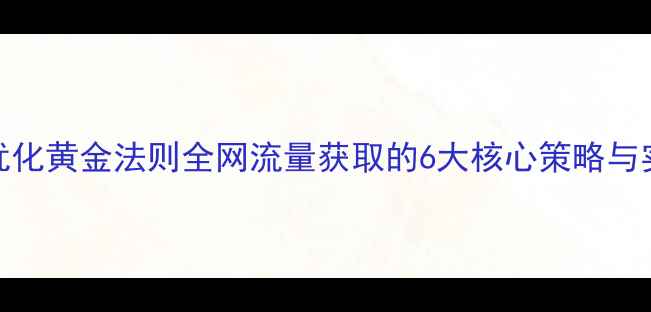 图片 百度SEO优化黄金法则全网流量获取的6大核心策略与实操指南2