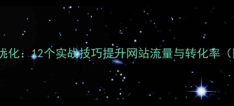 图片 百度SEO优化：12个实战技巧提升网站流量与转化率（附案例）