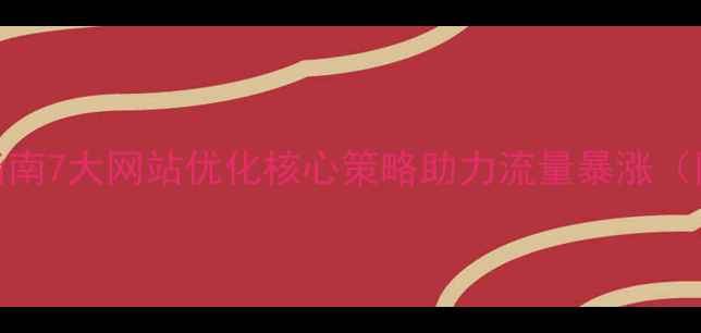 图片 百度SEO实战指南7大网站优化核心策略助力流量暴涨（附实操案例）2