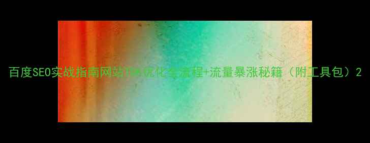 图片 百度SEO实战指南网站TDK优化全流程+流量暴涨秘籍（附工具包）2