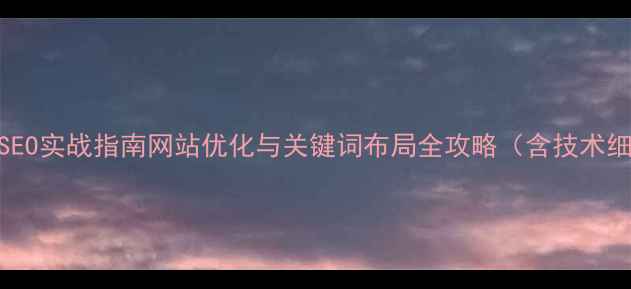 图片 百度SEO实战指南网站优化与关键词布局全攻略（含技术细节）