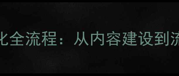 图片 百度SEO实战指南网站优化全流程：从内容建设到流量提升的15个关键步骤2