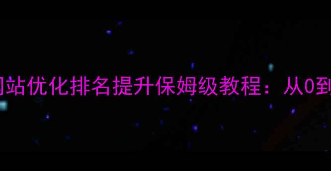 图片 百度SEO实战指南网站优化排名提升保姆级教程：从0到1流量翻倍秘籍✨2