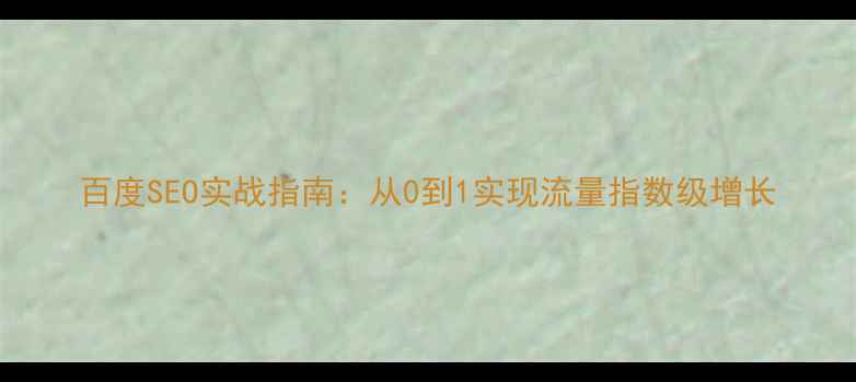 图片 百度SEO实战指南：从0到1实现流量指数级增长