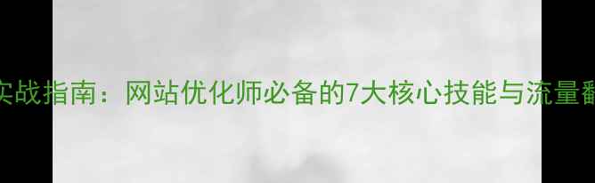 图片 百度SEO实战指南：网站优化师必备的7大核心技能与流量翻倍策略1