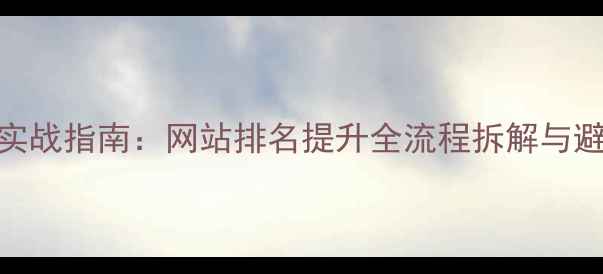 图片 百度SEO实战指南：网站排名提升全流程拆解与避坑手册1