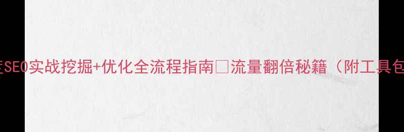 图片 百度SEO实战挖掘+优化全流程指南✅流量翻倍秘籍（附工具包）2