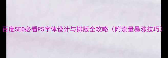 图片 百度SEO必看PS字体设计与排版全攻略（附流量暴涨技巧）