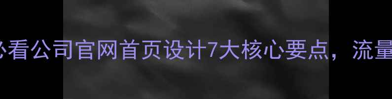 图片 百度SEO必看公司官网首页设计7大核心要点，流量暴涨秘籍