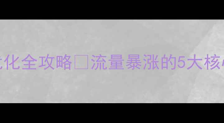 图片 百度SEO必看旅游网站优化全攻略✨流量暴涨的5大核心策略+真实案例拆解🔥