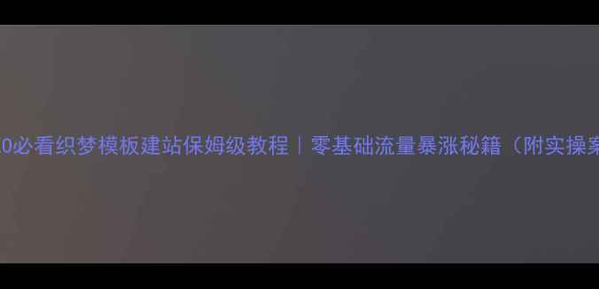 图片 百度SEO必看织梦模板建站保姆级教程｜零基础流量暴涨秘籍（附实操案例）1