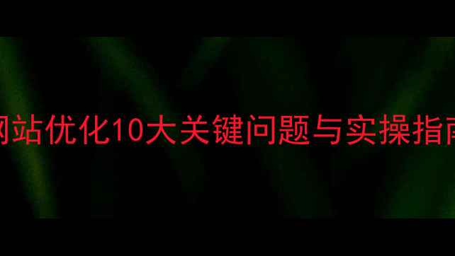图片 百度SEO必看网站优化10大关键问题与实操指南（附案例）2