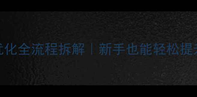 图片 百度SEO必看网站优化全流程拆解｜新手也能轻松提升排名的7步攻略✨