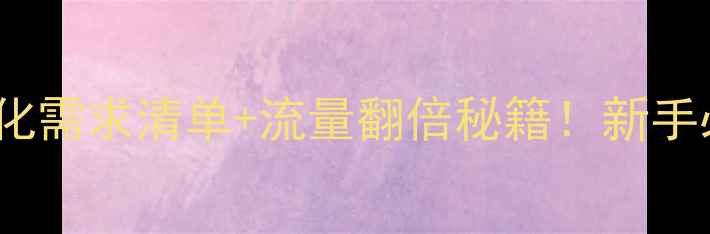 图片 百度SEO必看网站优化需求清单+流量翻倍秘籍！新手必存干货（附案例）