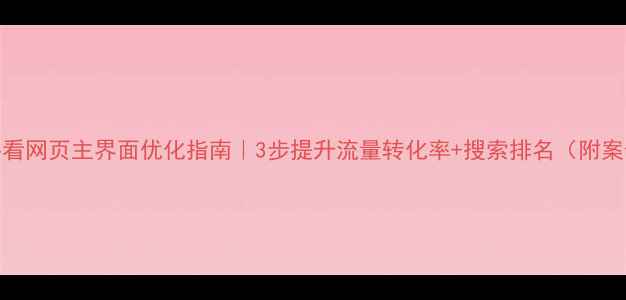 图片 百度SEO必看网页主界面优化指南｜3步提升流量转化率+搜索排名（附案例拆解）1