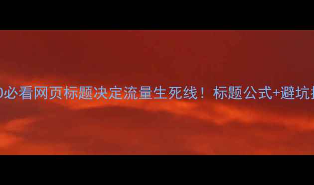 图片 百度SEO必看网页标题决定流量生死线！标题公式+避坑指南🔥2