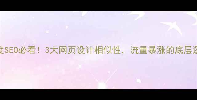 图片 百度SEO必看！3大网页设计相似性，流量暴涨的底层逻辑