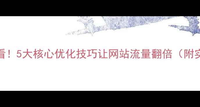 图片 百度SEO必看！5大核心优化技巧让网站流量翻倍（附实操案例）1