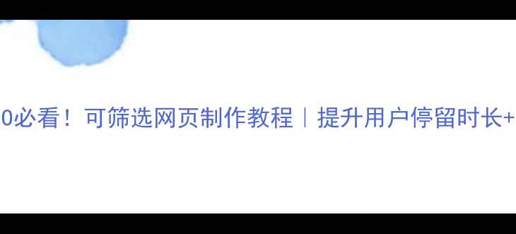 图片 百度SEO必看！可筛选网页制作教程｜提升用户停留时长+转化率