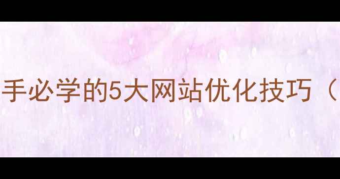 图片 百度SEO必看！新手必学的5大网站优化技巧（附实操步骤）✨1