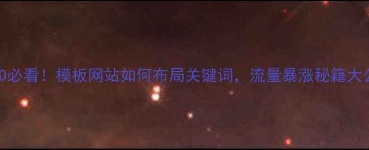 图片 百度SEO必看！模板网站如何布局关键词，流量暴涨秘籍大公开！1
