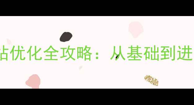 图片 百度SEO必看！网站优化全攻略：从基础到进阶的12个核心方法